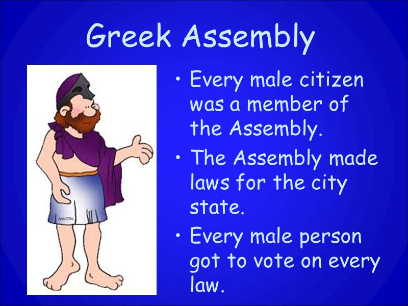 Greek Assembly Every male citizen was a member of the Assembly. The Assembly made